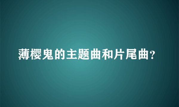 薄樱鬼的主题曲和片尾曲？