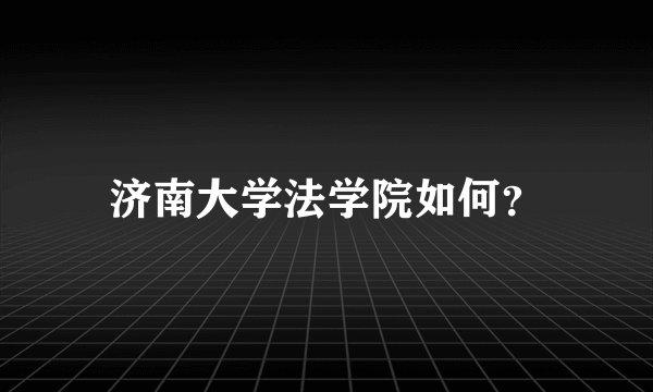 济南大学法学院如何？