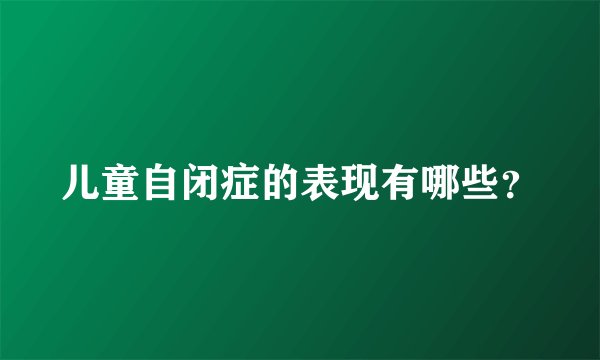 儿童自闭症的表现有哪些？