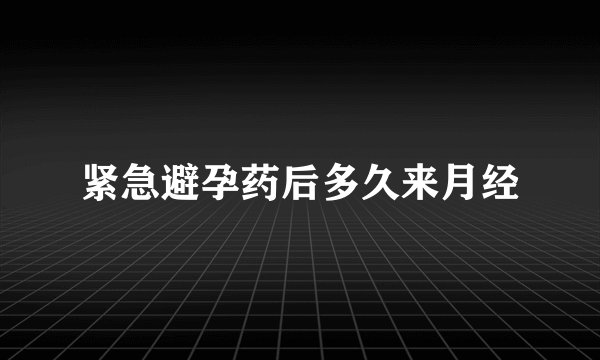 紧急避孕药后多久来月经
