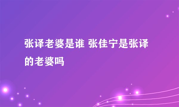 张译老婆是谁 张佳宁是张译的老婆吗