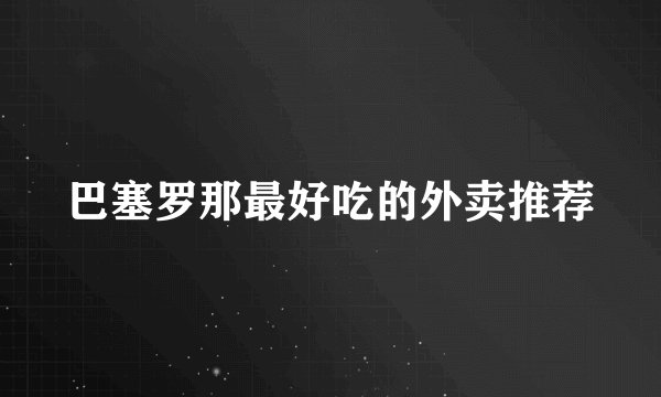 巴塞罗那最好吃的外卖推荐