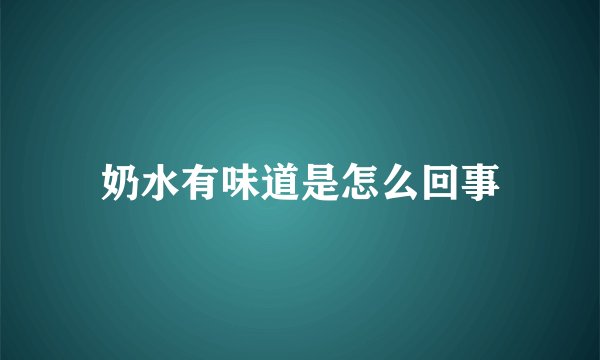 奶水有味道是怎么回事