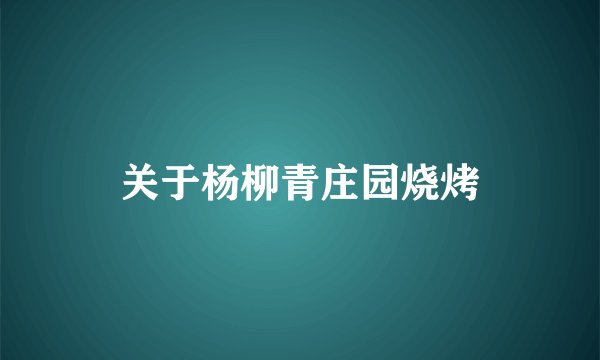 关于杨柳青庄园烧烤