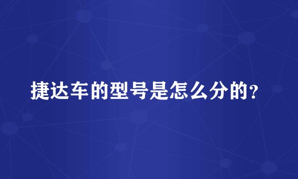 捷达车的型号是怎么分的？