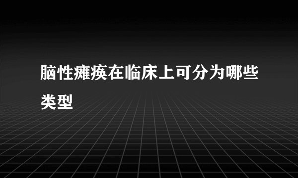 脑性瘫痪在临床上可分为哪些类型
