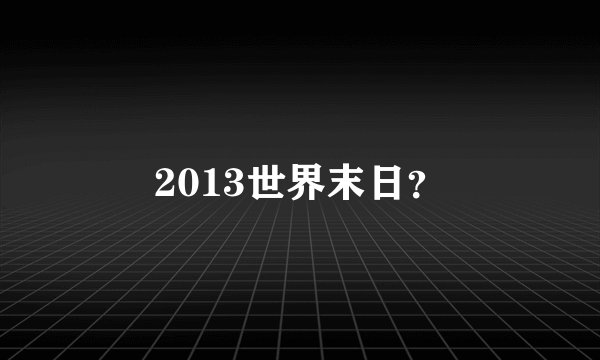 2013世界末日？