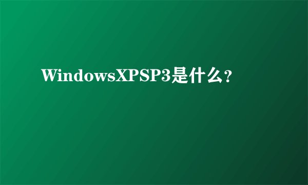 WindowsXPSP3是什么?