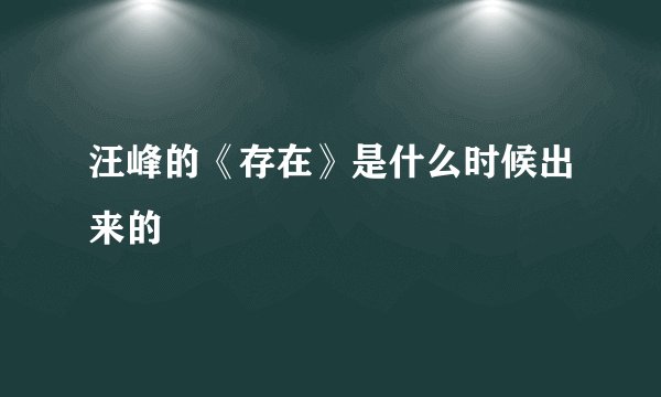 汪峰的《存在》是什么时候出来的