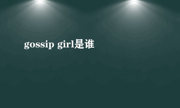 gossip girl是谁
