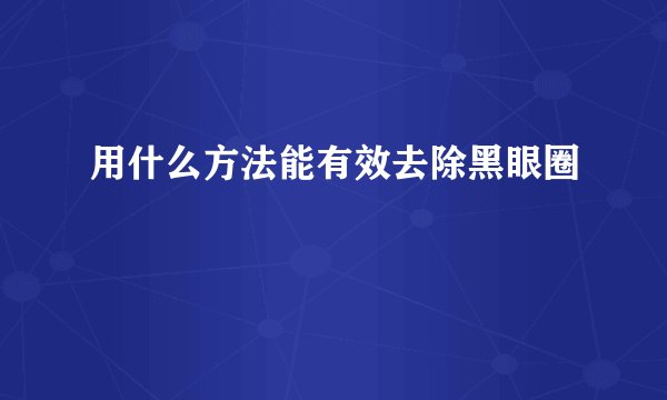 用什么方法能有效去除黑眼圈