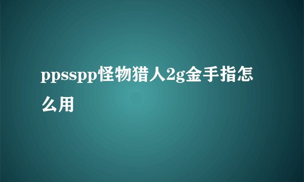 ppsspp怪物猎人2g金手指怎么用