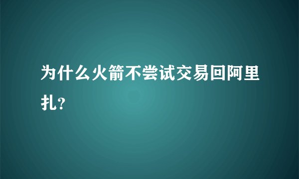 为什么火箭不尝试交易回阿里扎?