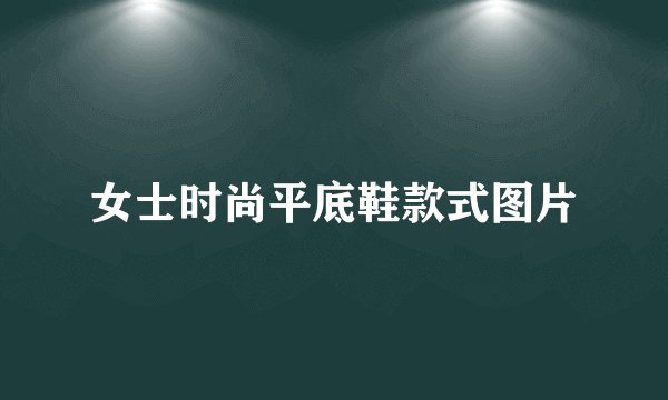 女士时尚平底鞋款式图片