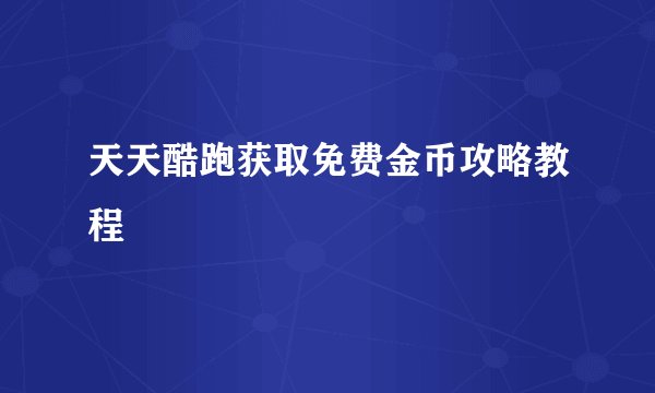 天天酷跑获取免费金币攻略教程