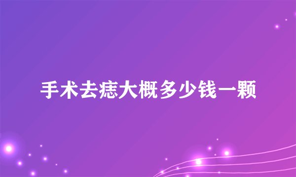 手术去痣大概多少钱一颗