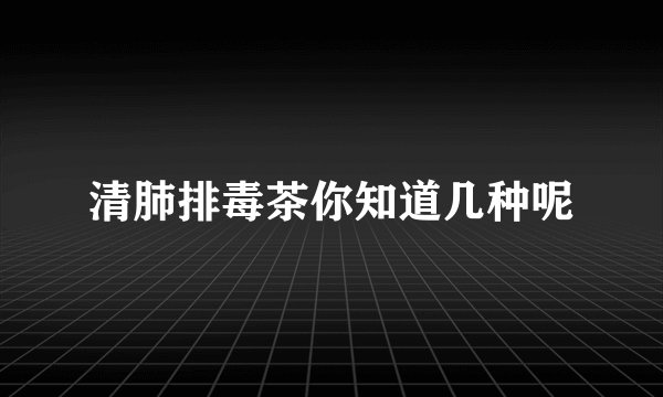 清肺排毒茶你知道几种呢