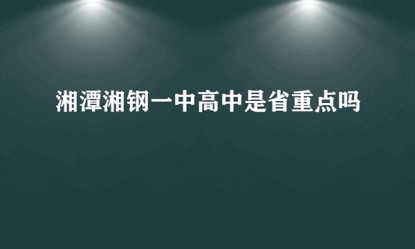 湘潭湘钢一中高中是省重点吗