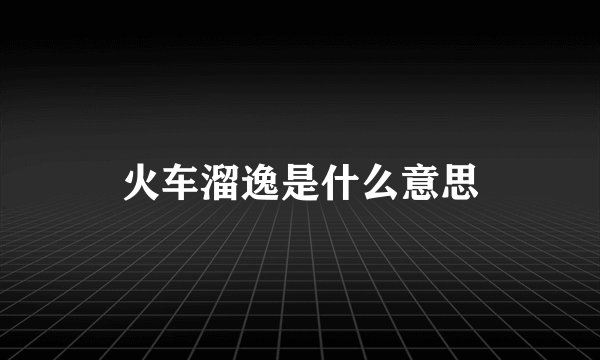 火车溜逸是什么意思
