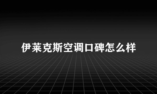 伊莱克斯空调口碑怎么样