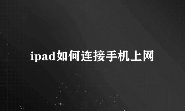 ipad如何连接手机上网