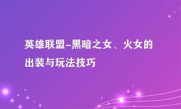 英雄联盟-黑暗之女、火女的出装与玩法技巧