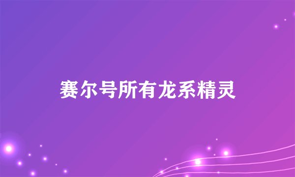 赛尔号所有龙系精灵