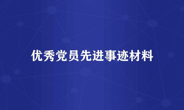 优秀党员先进事迹材料