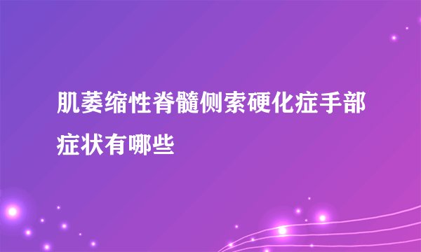 肌萎缩性脊髓侧索硬化症手部症状有哪些