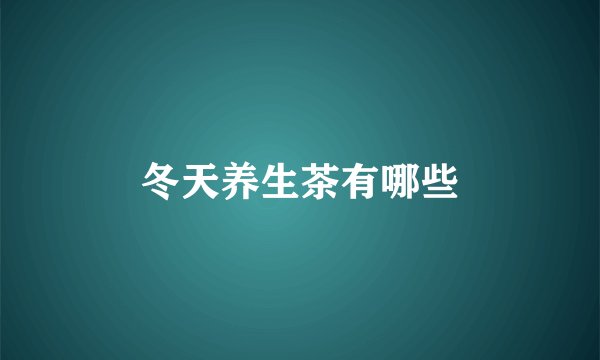 冬天养生茶有哪些