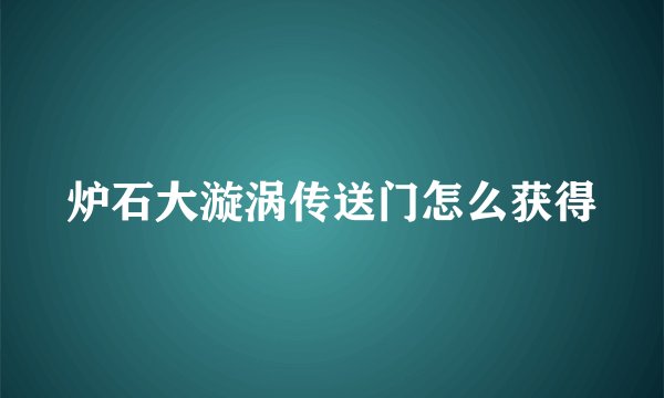炉石大漩涡传送门怎么获得