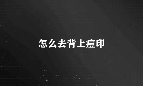 怎么去背上痘印