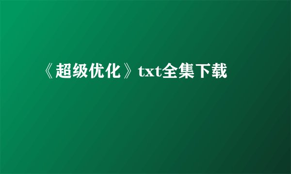 《超级优化》txt全集下载
