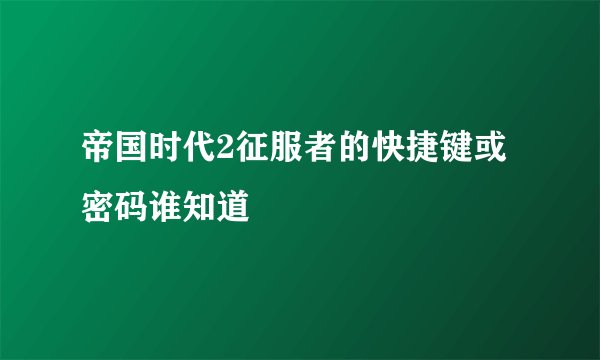 帝国时代2征服者的快捷键或密码谁知道