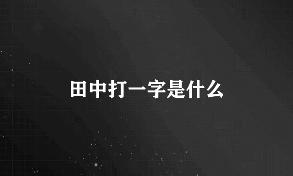 田中打一字是什么