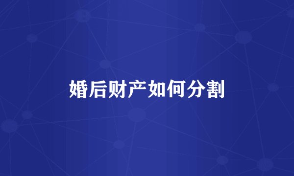 婚后财产如何分割