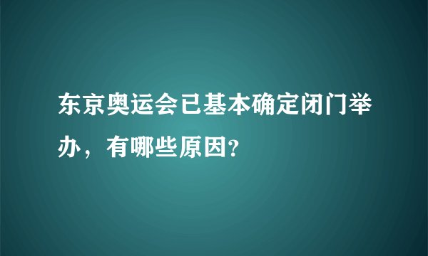 东京奥运会已基本确定闭门举办，有哪些原因？
