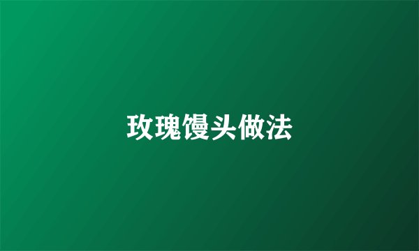 玫瑰馒头做法