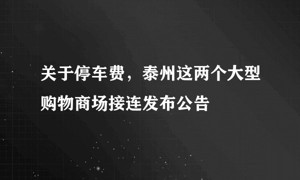 关于停车费，泰州这两个大型购物商场接连发布公告