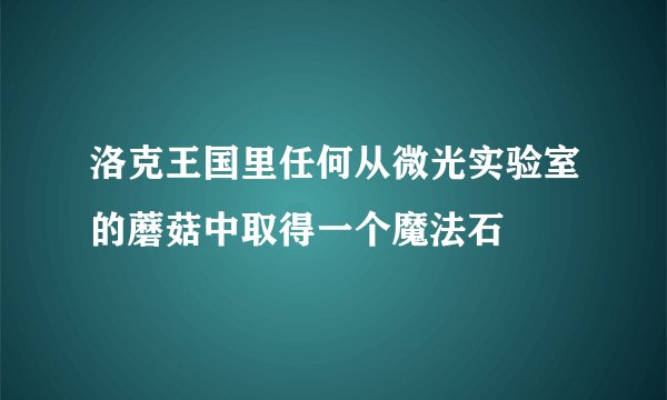 洛克王国里任何从微光实验室的蘑菇中取得一个魔法石