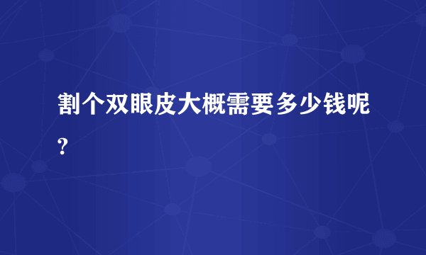 割个双眼皮大概需要多少钱呢?