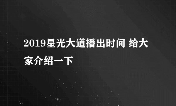 2019星光大道播出时间 给大家介绍一下