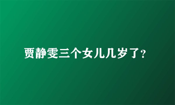 贾静雯三个女儿几岁了？