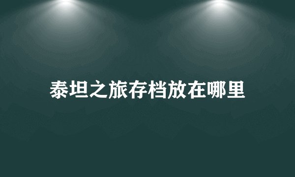 泰坦之旅存档放在哪里