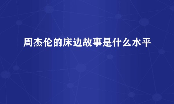 周杰伦的床边故事是什么水平