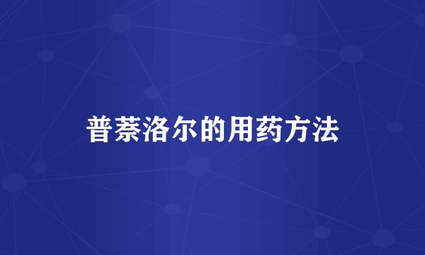 普萘洛尔的用药方法