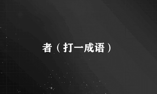 者（打一成语）
