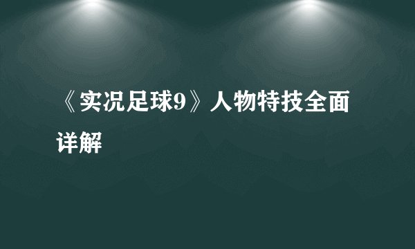 《实况足球9》人物特技全面详解