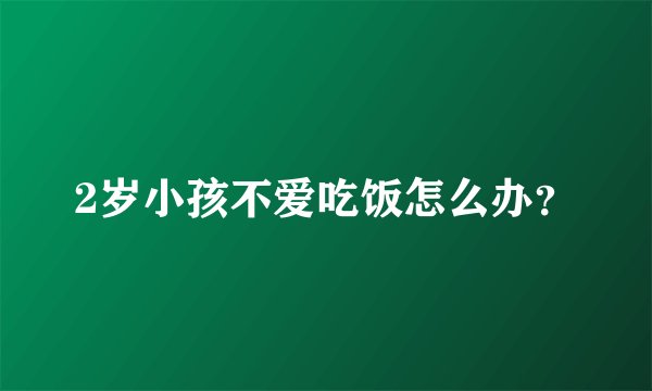 2岁小孩不爱吃饭怎么办？