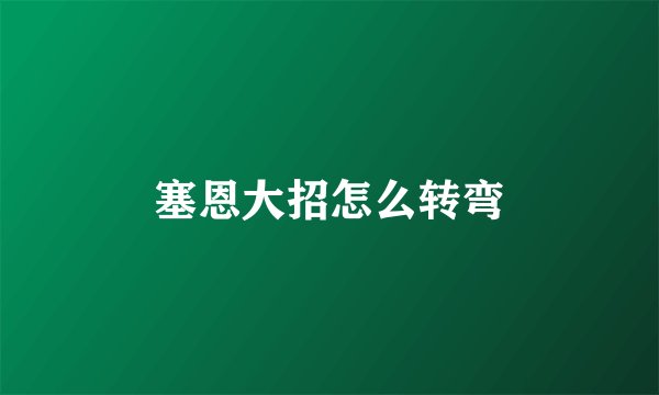塞恩大招怎么转弯